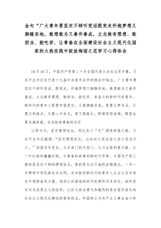 金句“广大青年要坚定不移听党话跟党走怀抱梦想又脚踏实地敢想敢为又善作善成立志做有理想、敢担当、能吃苦、让青春在全面建设社会主义现代化国家的火热实践中绽放绚丽之花学习心得体会.docx