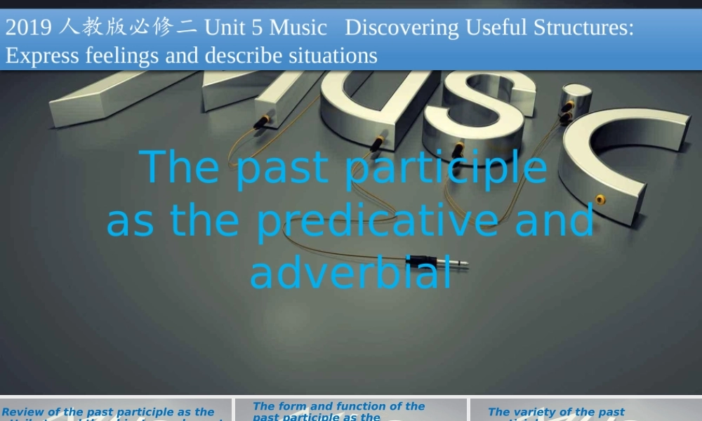Unit 5 Music Discovering Useful Structures过去分词作表语和状语课件-2021-2022学年高一英语精美课件+精美教案（必修二）（人教版2019）.pptx