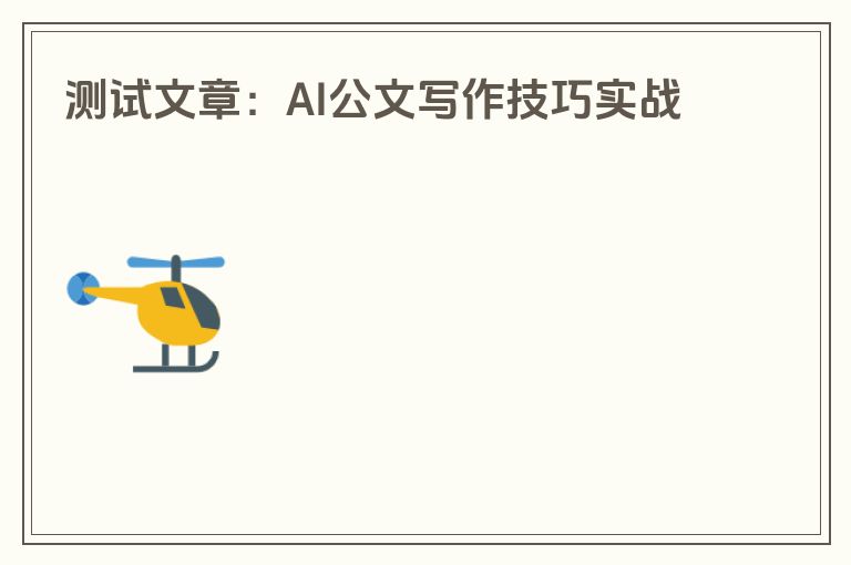 测试文章：AI公文写作技巧实战