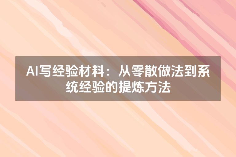 AI写经验材料：从零散做法到系统经验的提炼方法