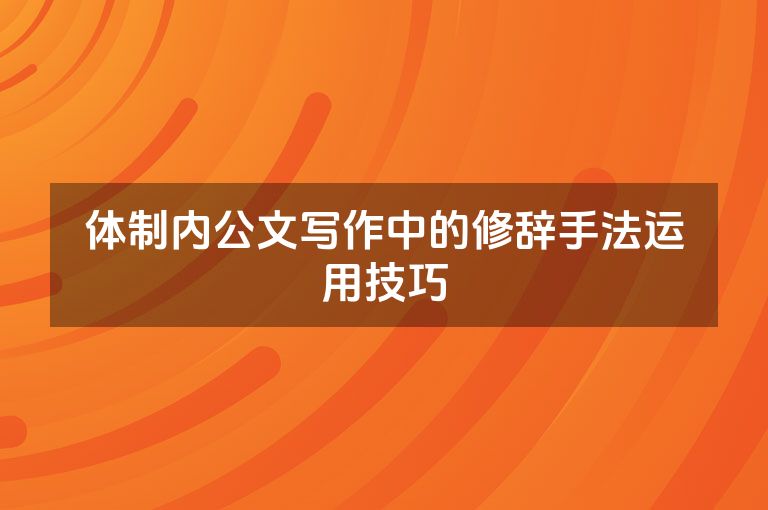 体制内公文写作中的修辞手法运用技巧