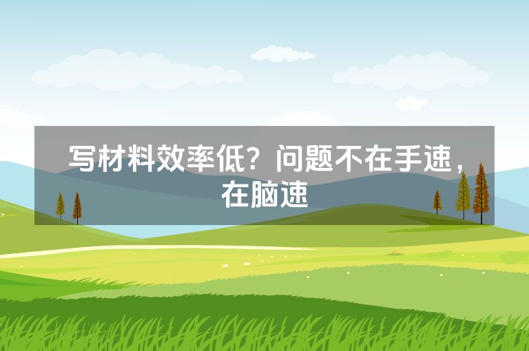 写材料效率低？问题不在手速，在脑速