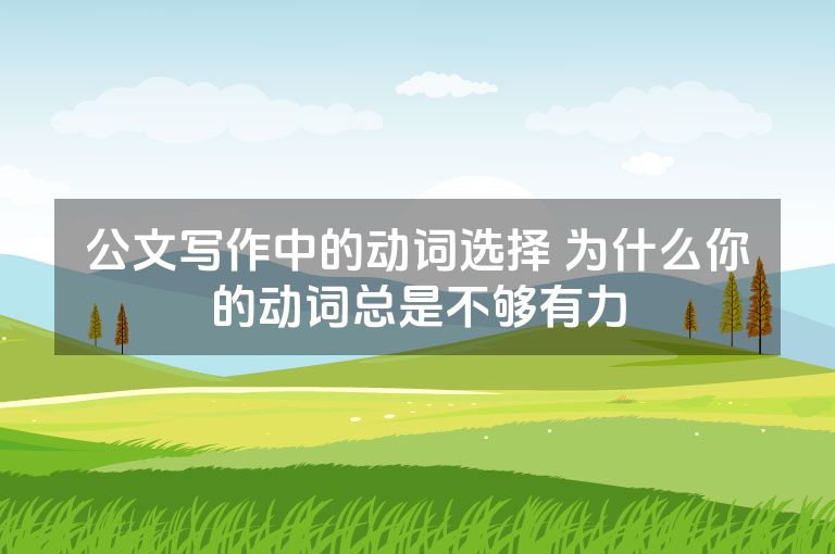 公文写作中的动词选择 为什么你的动词总是不够有力