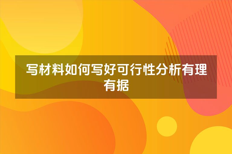 写材料如何写好可行性分析有理有据