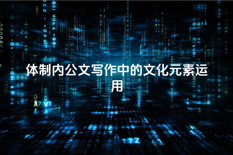 体制内公文写作中的文化元素运用 体制内公文写作中的文化元素运用